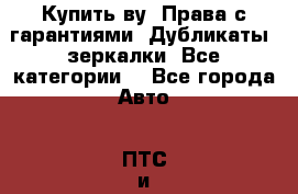 Купить ву, Права с гарантиями. Дубликаты, зеркалки. Все категории. - Все города Авто » ПТС и документы   . Адыгея респ.,Адыгейск г.